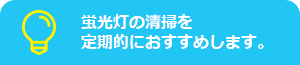 蛍光灯の清掃は定期的にお勧めします