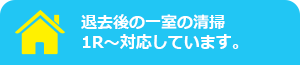 退去後の一室の清掃は1Rから対応しています。